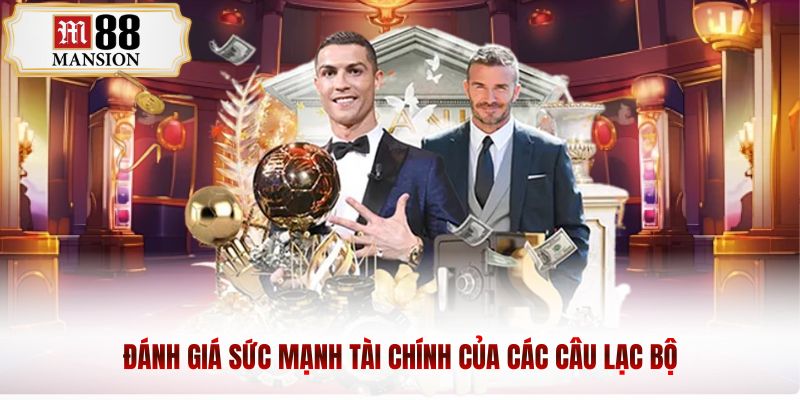 Đánh giá sức mạnh tài chính của các câu lạc bộ
