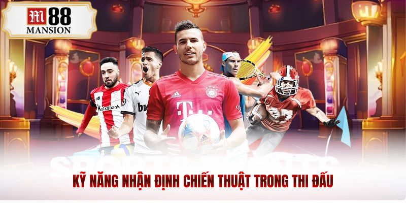 Kỹ năng nhận định chiến thuật trong thi đấu 