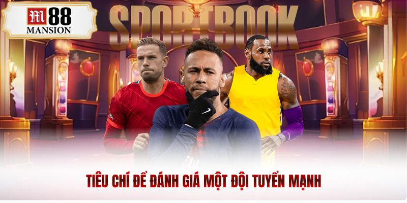 Tiêu chí để đánh giá một đội tuyển mạnh