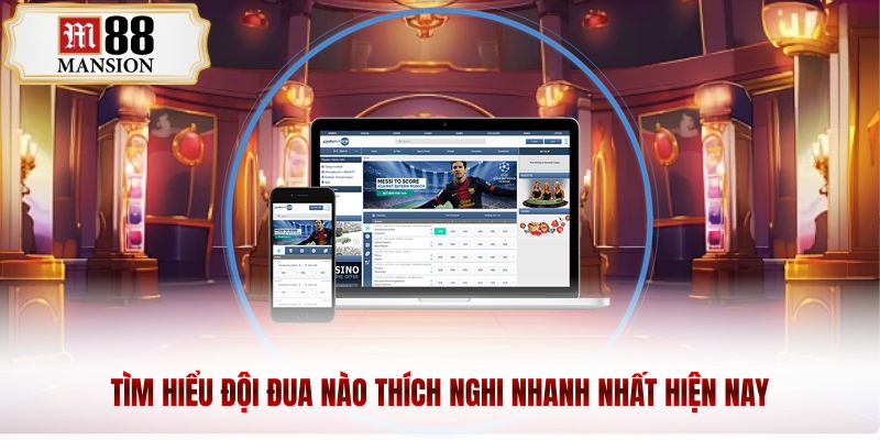 Tìm hiểu đội đua nào thích nghi nhanh nhất hiện nay