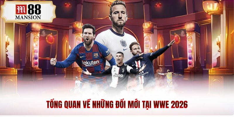 Tổng quan về những đổi mới tại WWE 2026